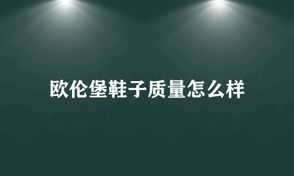 欧伦堡鞋子质量怎么样