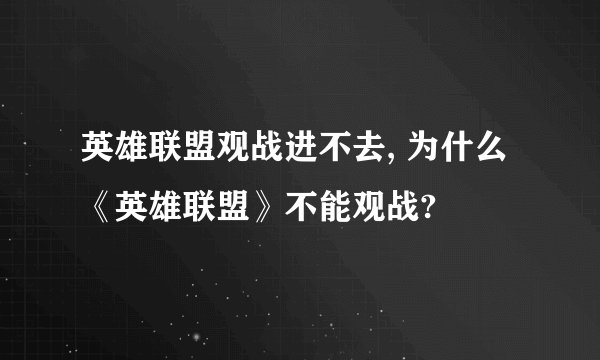 英雄联盟观战进不去, 为什么《英雄联盟》不能观战?