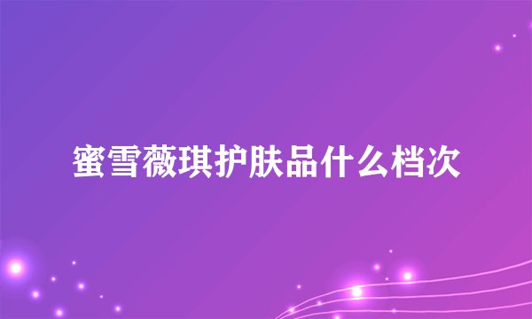 蜜雪薇琪护肤品什么档次
