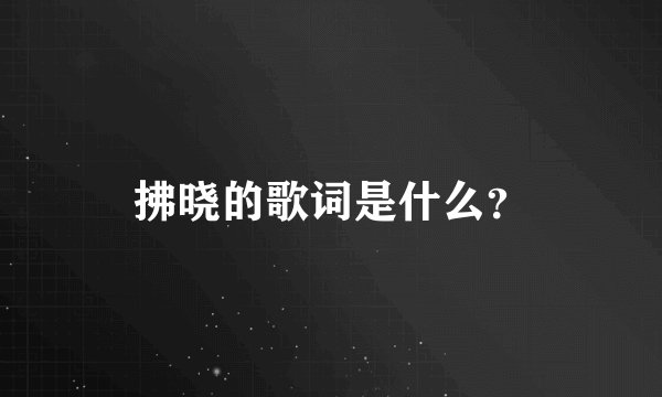 拂晓的歌词是什么？