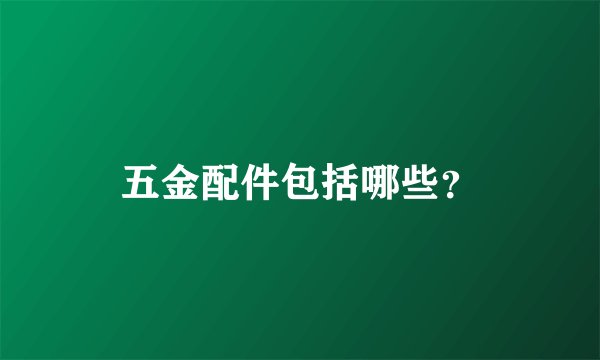 五金配件包括哪些?