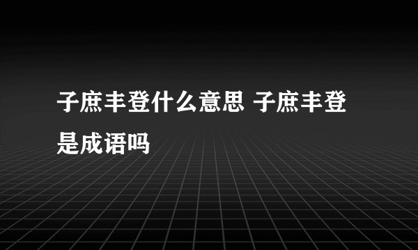 子庶丰登什么意思 子庶丰登是成语吗