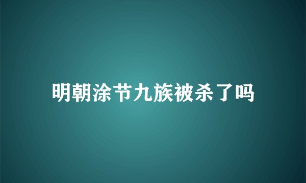 明朝涂节九族被杀了吗