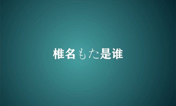 椎名もた是谁
