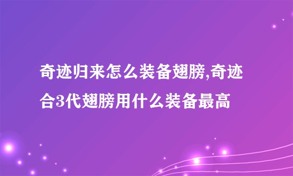 奇迹归来怎么装备翅膀,奇迹合3代翅膀用什么装备最高