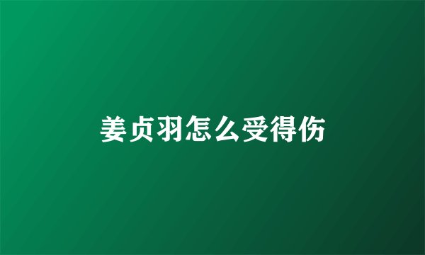 姜贞羽怎么受得伤