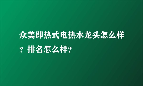 众美即热式电热水龙头怎么样？排名怎么样？