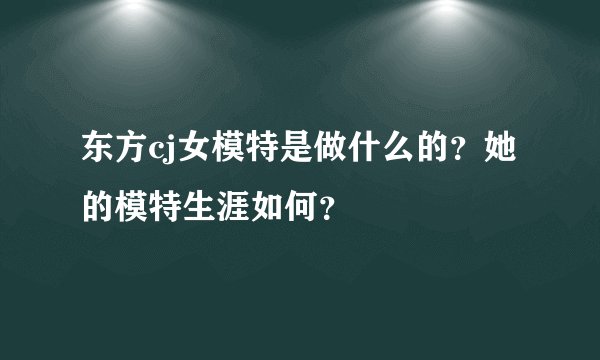 东方cj女模特是做什么的？她的模特生涯如何？