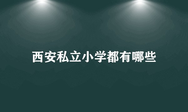 西安私立小学都有哪些