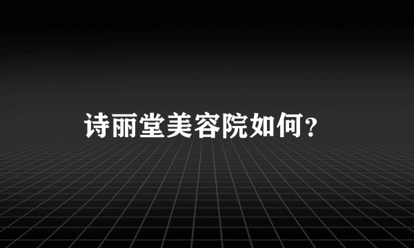 诗丽堂美容院如何？