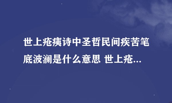 世上疮痍诗中圣哲民间疾苦笔底波澜是什么意思 世上疮痍诗中圣哲施什么意思