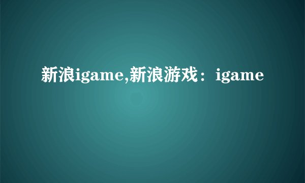 新浪igame,新浪游戏：igame