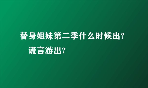 替身姐妹第二季什么时候出? 谎言游出?