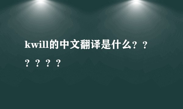 kwill的中文翻译是什么？？？？？？
