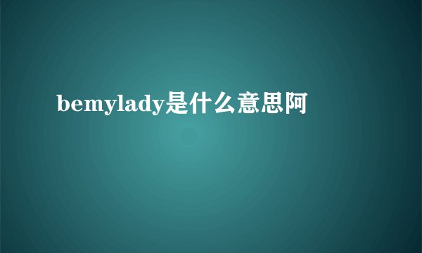 bemylady是什么意思阿