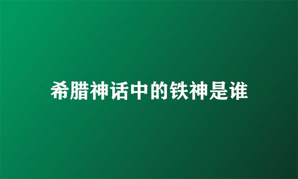 希腊神话中的铁神是谁