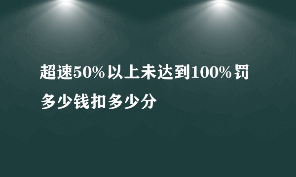 超速50%以上未达到100%罚多少钱扣多少分