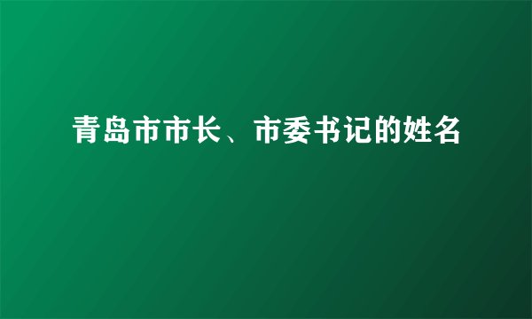 青岛市市长、市委书记的姓名