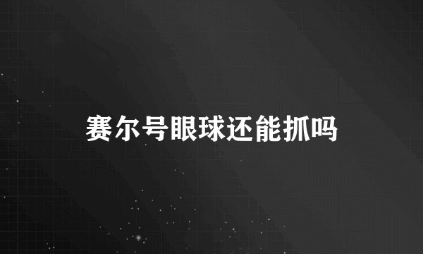 赛尔号眼球还能抓吗