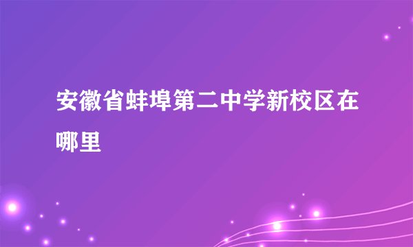 安徽省蚌埠第二中学新校区在哪里