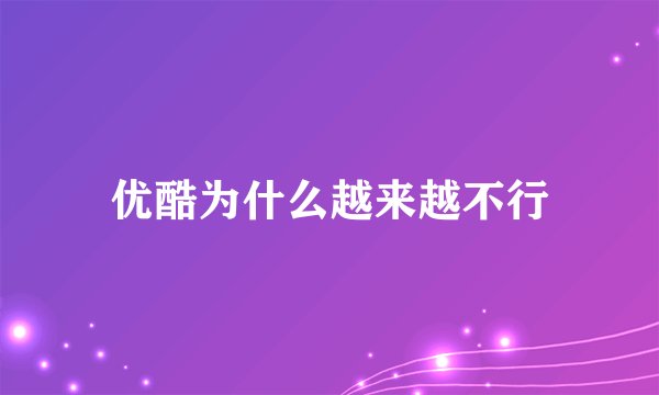 优酷为什么越来越不行