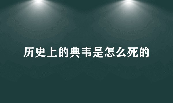 历史上的典韦是怎么死的