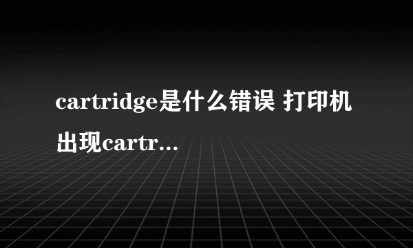cartridge是什么错误 打印机出现cartridge是什么错误