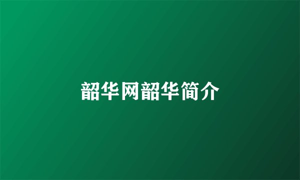 韶华网韶华简介