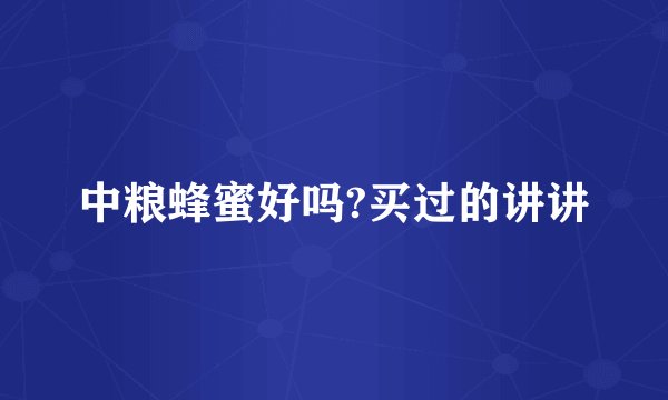 中粮蜂蜜好吗?买过的讲讲