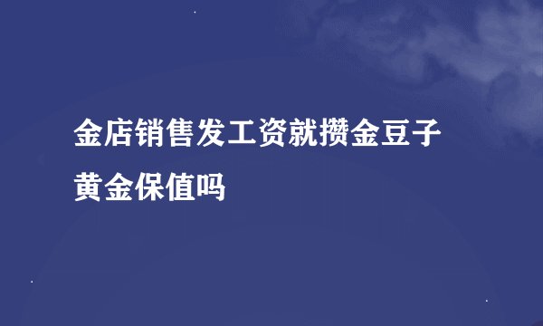 金店销售发工资就攒金豆子 黄金保值吗