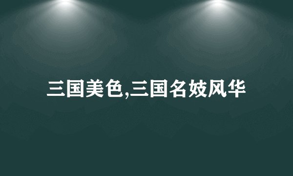 三国美色,三国名妓风华