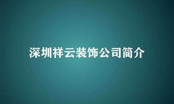 深圳祥云装饰公司简介