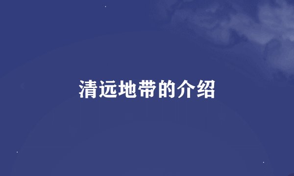 清远地带的介绍