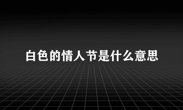白色的情人节是什么意思