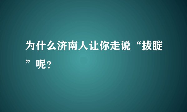 为什么济南人让你走说“拔腚”呢？