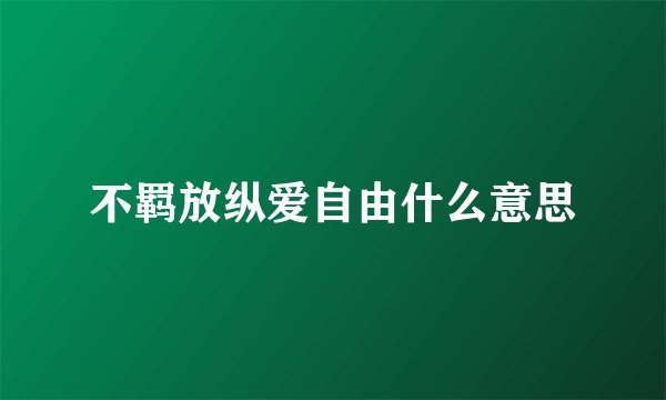 不羁放纵爱自由什么意思