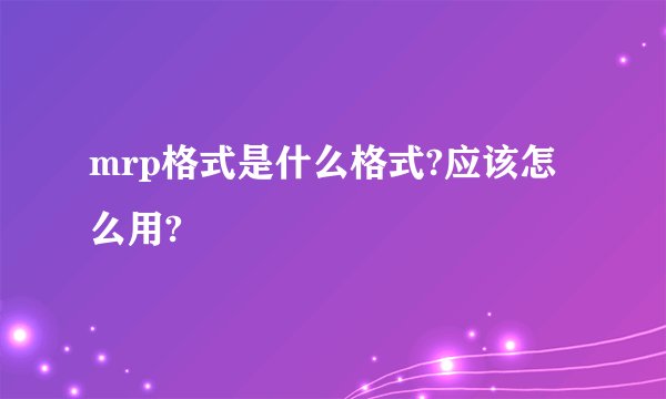 mrp格式是什么格式?应该怎么用?
