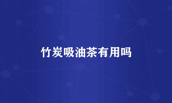 竹炭吸油茶有用吗