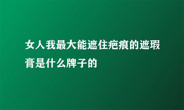 女人我最大能遮住疤痕的遮瑕膏是什么牌子的