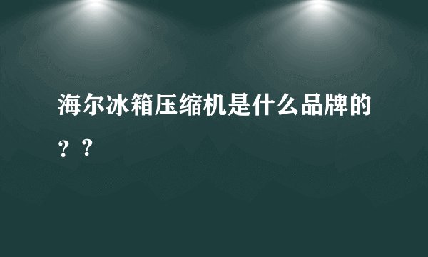 海尔冰箱压缩机是什么品牌的？?