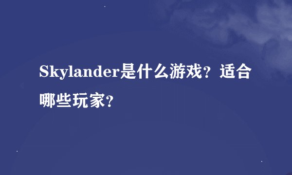 Skylander是什么游戏？适合哪些玩家？