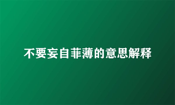 不要妄自菲薄的意思解释