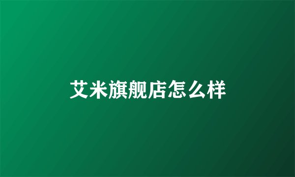 艾米旗舰店怎么样