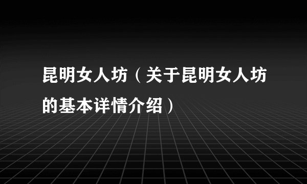 昆明女人坊（关于昆明女人坊的基本详情介绍）