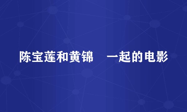 陈宝莲和黄锦燊一起的电影