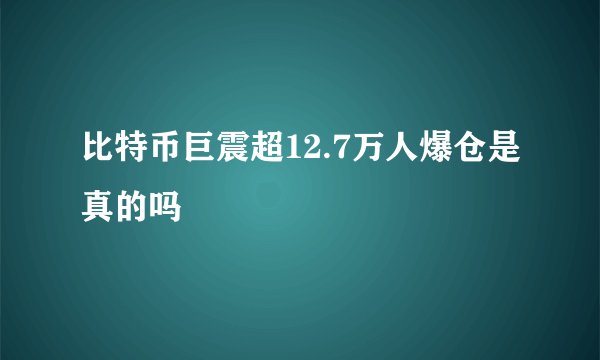 比特币巨震超12.7万人爆仓是真的吗
