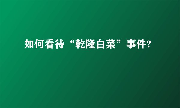 如何看待“乾隆白菜”事件?