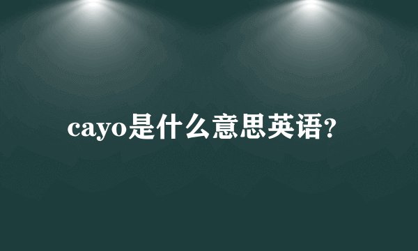 cayo是什么意思英语？