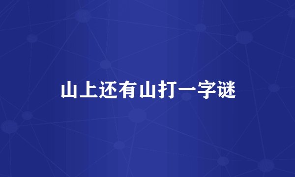 山上还有山打一字谜