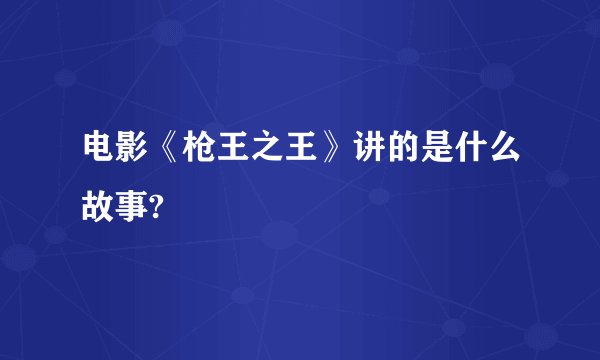 电影《枪王之王》讲的是什么故事?